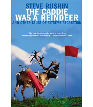 The Caddie Was a Reindeer: And Other Tales of Extreme Recreation