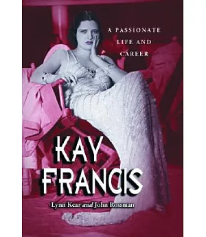 Kay Francis: A Passionate Life And Career