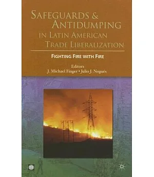 Safeguards and Antidumping in Latin American Trade Liberalization: Fighting Fire with Fire