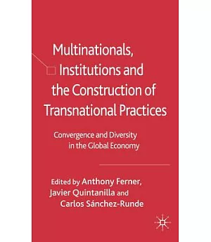 Multinationals, Institutions And the Construction of Transnational Practices: Convergence And Diversity in the Global Economy