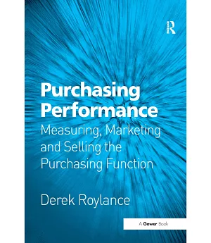 Purchasing Performance: Measuring, Marketing And Selling the Purchasing Function