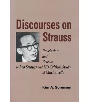 Discourses on Strauss: Revelation And Reason in Leo Strauss And His Critical Study of Machiavelli