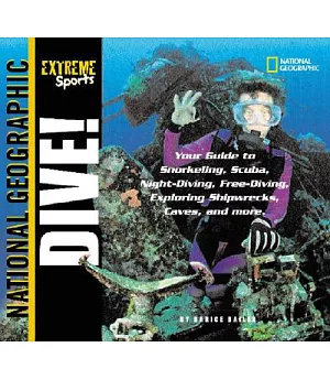 Dive: Your Guide to Snorkeling, Scuba, Night-Diving, Freediving, Exploring Shipwrecks, Caves, and More