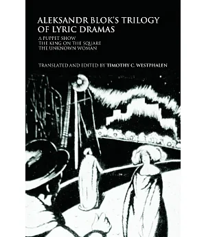 Aleksander Blok’s Trilogy of Lyric Dramas: A Puppet Show, the King on the Square and the Unknown Woman