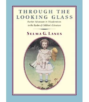 Through the Looking Glass: Further Adventures & Misadventures in the Realm of Children’s Literature