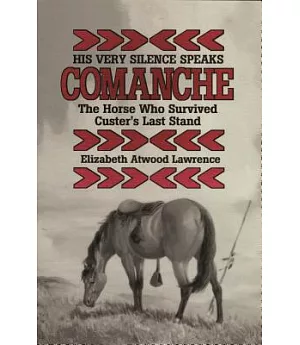 His Very Silence Speaks: Comanche--The Horse Who Survived Custer’s Last Stand