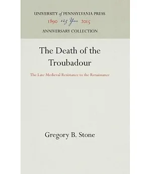 The Death of the Troubadour: The Late Medieval Resistance to the Renaissance