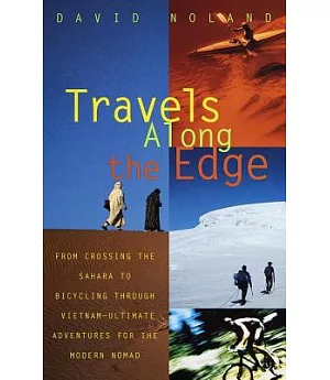 Travels Along the Edge: 40 Ultimate Adventures for the Modern Nomad from Crossing the Sahara to Bicycling Through Vietnam