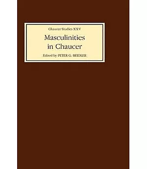 Masculinities in Chaucer: Approaches to Maleness in the Canterbury Tales and Troilus and Criseyde