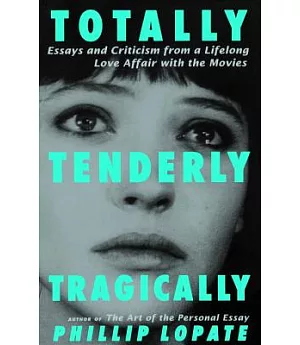 Totally, Tenderly, Tragically: Essays and Criticism from a Lifelong Love Affair With the Movies