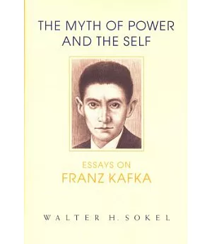 The Myth of Power and the Self: Essays on Franz Kafka