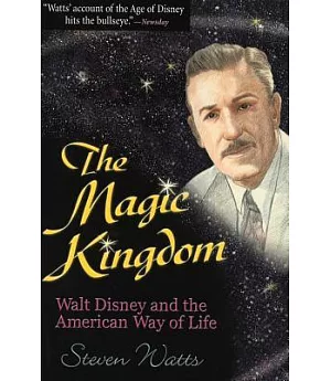 The Magic Kingdom: Walt Disney and the American Way of Life