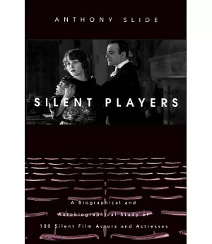 Silent Players: A Biographical and Autobiographical Study of 100 Silent Film Actors and Actresses