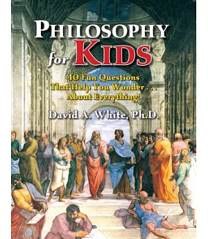 Philosophy for Kids: 40 Fun Questions That Help You Wonder ... About Everything!