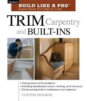 Trim Carpentry and Built-Ins: Expert Advice from Start to Finish