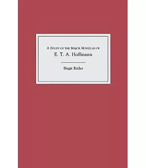 A Study of the Major Novellas of E.T.A. Hoffmann