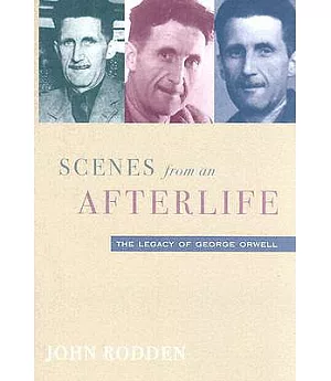 Scenes from an Afterlife: The Legacy of George Orwell