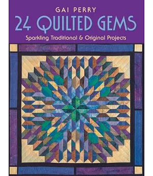 24 Quilted Gems: Sparkling Traditional & Original Projects