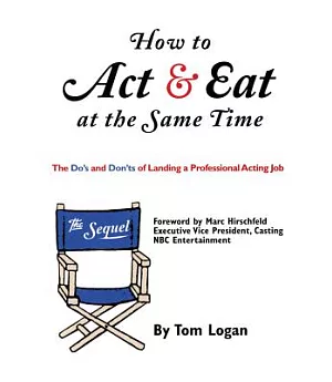 How to Act & Eat at the Same Time: The Sequel : The Do’s and Dont’s of Landing a Professional Acting Job