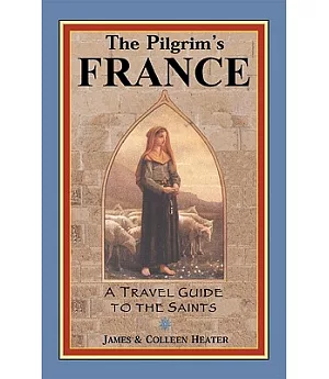 The Pilgrim’s France: A Travel Guide to the Saints