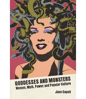 Goddesses and Monsters: Women, Myth, Power, and Popular Culture