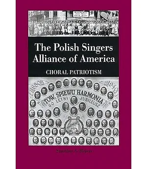 The Polish Singers Alliance in America, 1888-1998: Choral Patriotism