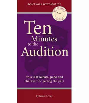 Ten Minutes To The Audition: Your Last-Minute Guide and Checklist for Getting the Part