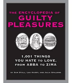 The Encyclopedia Of Guilty Pleasures: 1,001 Thing You Hate To Love