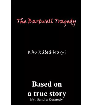 The Bartwell Tragedy: Who Killed Mary?: Based On A True Story