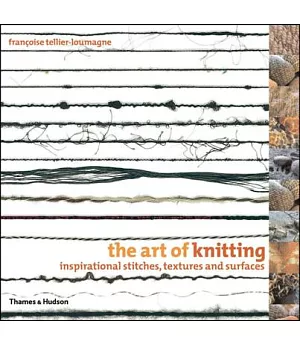 The Art Of Knitting: Inspirational Stitches, Textures, And Surfaces