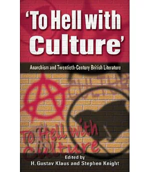 To Hell With Culture: Anarchism In Twentieth-Century British Literature