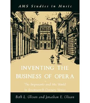 Inventing The Business Of Opera: The Impresario And His World In Seventeenth Century Venice