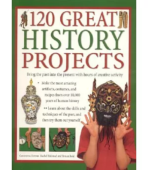 120 Great History Projects: Bring The Past Into The Present With Hours Of Fun Creative Activity