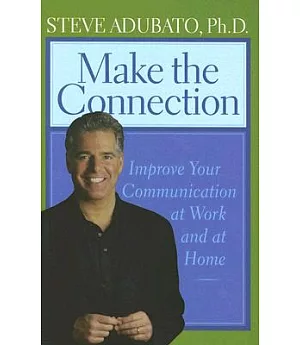 Make the Connection: Improve Your Communication at Work And at Home