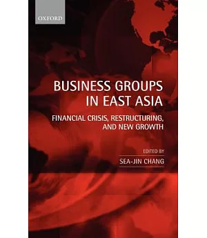 Business Groups in East Asia: Financial Crisis, Restructuring, And New Growth