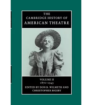 The Cambridge History of American Theatre: 1870-1945