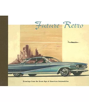 Future Retro: Drawings from the Great Age of American Automobiles