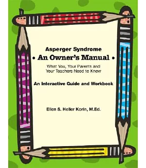 Asperger Syndrome an Owner’s Manual: What You, Your Parents And Your Teachers Need to Know; an Interactive Guide And Workbook