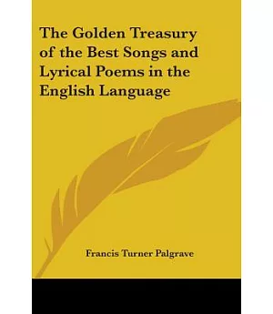 The Golden Treasury of the Best Songs And Lyrical Poems in the English Language