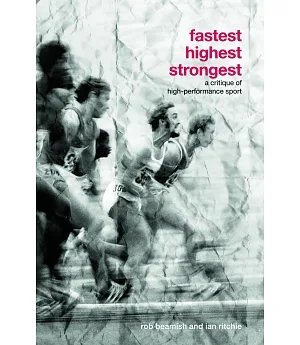 Fastest, Highest, Strongest: A Critique of High-performance Sport