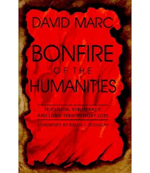 Bonfire of the Humanities: Television, Subliteracy, and Long-Term Memory Loss