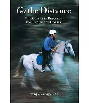 Go the Distance: The Complete Resource for Endurance Horses