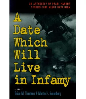 A Date Which Will Live in Infamy: An Anthology of Pearl Harbor Stories That Might Have Been