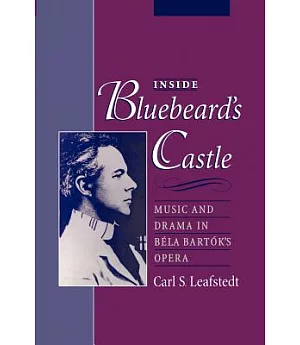 Inside Bluebeard’s Castle: Music And Drama In Bela Bartok’s Opera