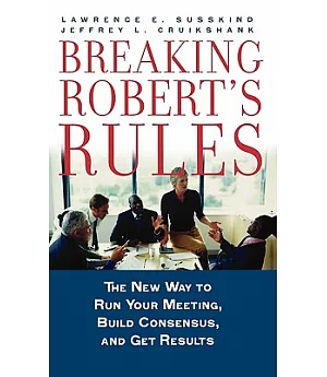 Breaking Robert’s Rules: The New Way to Run Your Meeting, Build Consensus, And Get Results