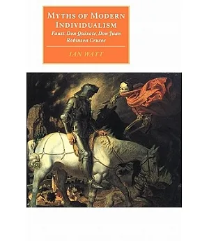 Myths of Modern Individualism: Faust, Don Quixote, Don Juan, Robinson Crusoe