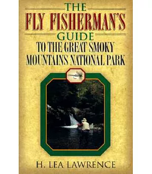 The Fly Fisherman’s Guide to the Great Smoky Mountains National Park