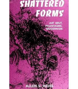Shattered Forms: Art Brut, Phantasms, Modernism