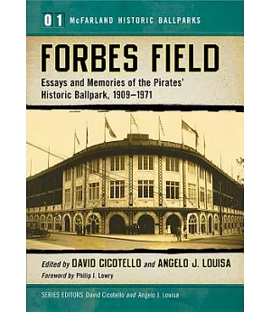 Forbes Field: Essays and Memories of the Pirates’ Historic Ballpark, 1909-1971