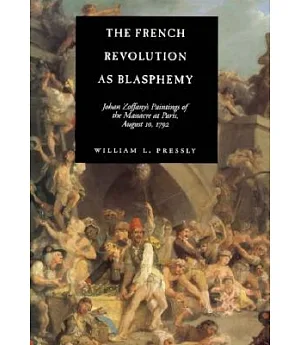 The French Revolution As Blasphemy: Johan Zoffany’s Paintings of the Massacre at Paris, August 10, 1792